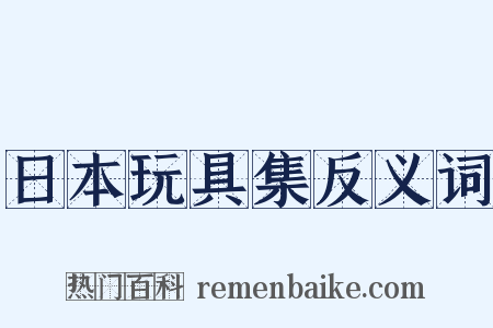 日本玩具集反义词是什么意思的图片